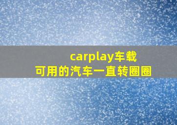 carplay车载 可用的汽车一直转圈圈